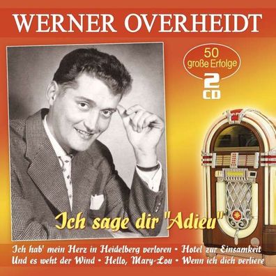 Werner Overheidt: Ich sage dir Adieu: 50 große Erfolge - - (CD / Titel: H-P)