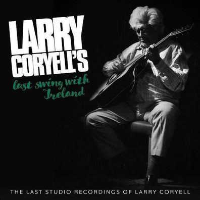 Larry Coryell (1943-2017): Larry Coryell's Last Swing With Ireland - - (CD / L)