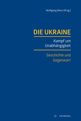 Die Ukraine: Kampf um Unabh?ngigkeit. Geschichte und Gegenwart, Wolfgang Be ...