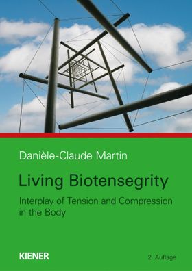 Living Biotensegrity: Interplay of Tension and Compression in the Body, Dan ...