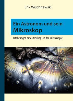 Ein Astronom und sein Mikroskop: Erfahrungen eines Neulings in der Mikrosko ...