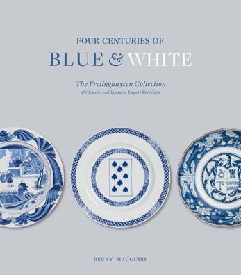 Four Centuries of Blue & White: The Frelinghuysen Collection of Chinese and ...