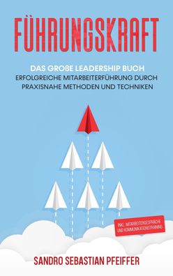 F?hrungskraft: Das gro?e Leadership Buch, Sandro Sebastian Pfeiffer