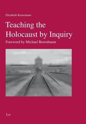 Teaching the Holocaust by Inquiry, Elizabeth Krasemann