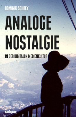Analoge Nostalgie in der digitalen Medienkultur, Dominik Schrey