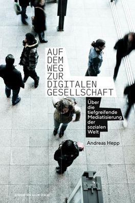 Auf dem Weg zur digitalen Gesellschaft, Andreas Hepp
