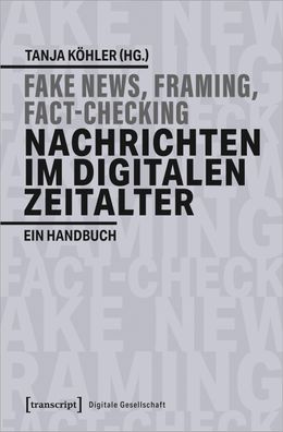Fake News, Framing, Fact-Checking: Nachrichten im digitalen Zeitalter, Tanj ...