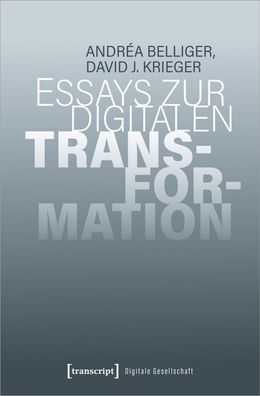 Essays zur digitalen Transformation, Andr?a Belliger