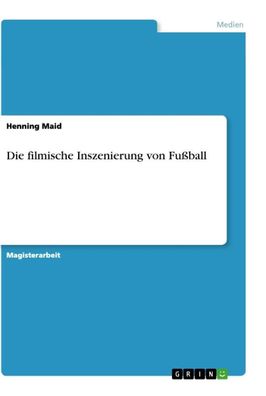 Die filmische Inszenierung von Fu?ball, Henning Maid