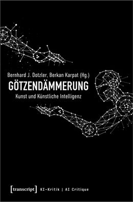 G?tzend?mmerung - Kunst und K?nstliche Intelligenz, Bernhard J. Dotzler
