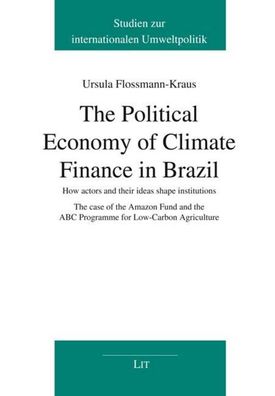 The Political Economy of Climate Finance in Brazil, Ursula Flossmann-Kraus