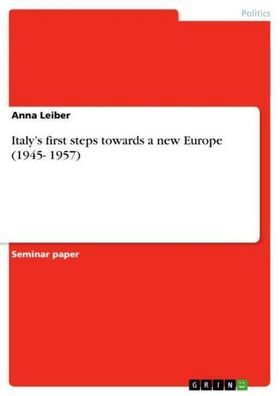 Italy?s first steps towards a new Europe (1945- 1957), Anna Leiber