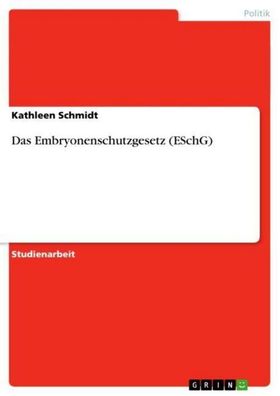 Das Embryonenschutzgesetz (ESchG), Kathleen Schmidt