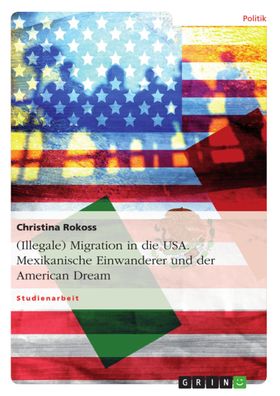 Illegale) Migration in die USA. Mexikanische Einwanderer und der American ...