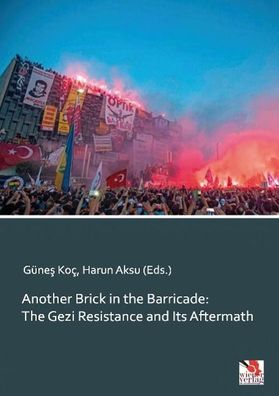 Another Brick in the Barricade: The Gezi Resistance and Its Aftermath, G?ne ...
