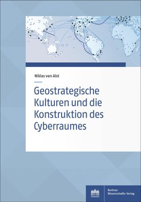 Geostrategische Kulturen und die Konstruktion des Cyberraumes, Niklas van A ...
