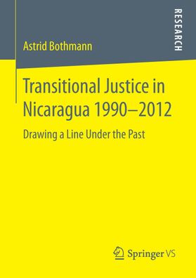 Transitional Justice in Nicaragua 1990?2012, Astrid Bothmann