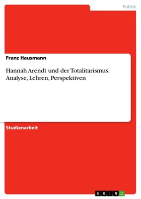 Hannah Arendt und der Totalitarismus. Analyse, Lehren, Perspektiven, Franz ...