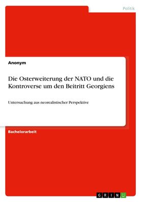 Die Osterweiterung der NATO und die Kontroverse um den Beitritt Georgiens, ...