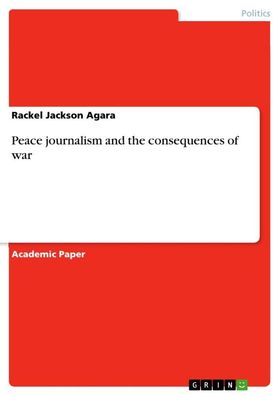 Peace journalism and the consequences of war, Rackel Jackson Agara