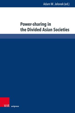Power-sharing in the Divided Asian Societies, Adam W. Jelonek