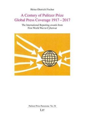 A Century of Pulitzer Prize Global Press Coverage 1917-2017, Heinz-Dietrich ...