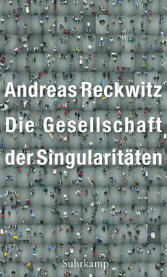 Die Gesellschaft der Singularit?ten, Andreas Reckwitz