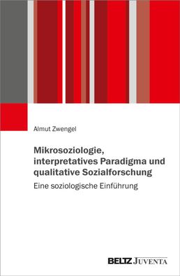 Mikrosoziologie, interpretatives Paradigma und qualitative Sozialforschung, ...