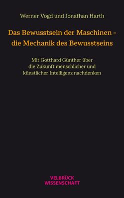 Das Bewusstsein der Maschinen - die Mechanik des Bewusstseins, Werner Vogd