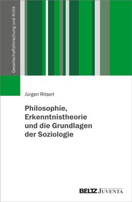 Philosophie, Erkenntnistheorie und die Grundlagen der Soziologie, J?rgen Ri ...