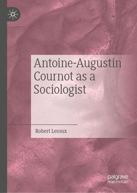 Antoine-Augustin Cournot as a Sociologist, Robert Leroux