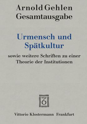 Urmensch und Sp?tkultur sowie weitere Schriften zu einer Theorie der Instit ...