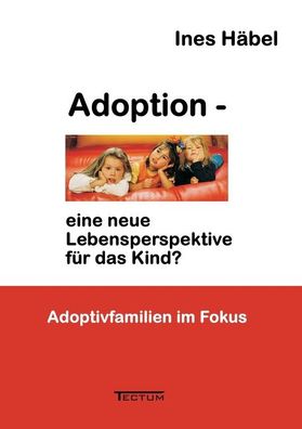 Adoption - eine neue Lebensperspektive f?r das Kind?, Ines H?bel