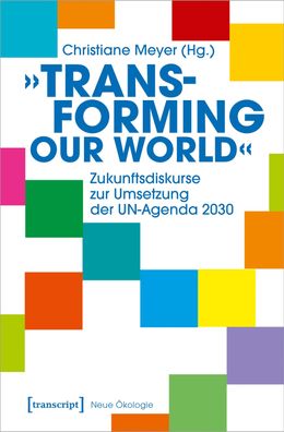 Transforming our World? - Zukunftsdiskurse zur Umsetzung der UN-Agenda 203 ...