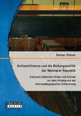 Antisemitismus und die Bildungspolitik der Weimarer Republik: Exklusion j?d ...