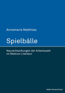 Spielb?lle. Neuverhandlungen der Arbeitswelt im Medium Literatur, Annemarie ...
