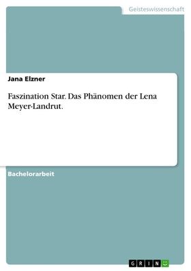 Faszination Star. Das Ph?nomen der Lena Meyer-Landrut., Jana Elzner