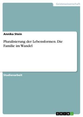 Pluralisierung der Lebensformen. Die Familie im Wandel, Annika Stein