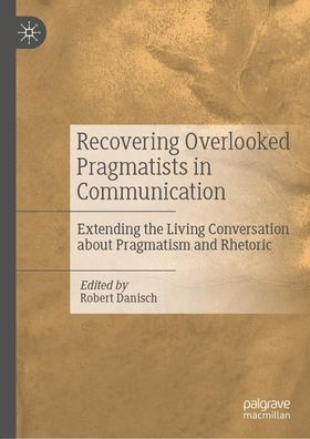 Recovering Overlooked Pragmatists in Communication, Robert Danisch