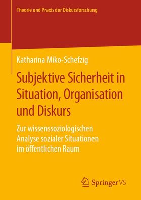 Subjektive Sicherheit in Situation, Organisation und Diskurs, Katharina Mik ...