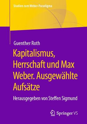 Kapitalismus, Herrschaft und Max Weber. Ausgew?hlte Aufs?tze, Guenther Roth
