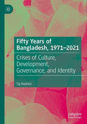 Fifty Years of Bangladesh, 1971-2021, Taj Hashmi
