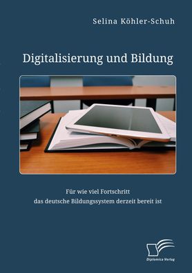 Digitalisierung und Bildung. F?r wie viel Fortschritt das deutsche Bildungs ...