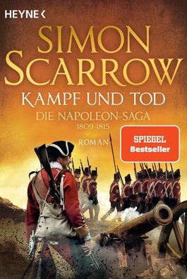 Kampf und Tod - Die Napoleon-Saga 1809 - 1815: Roman, Simon Scarrow