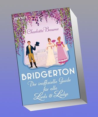 Bridgerton: Der inoffizielle Guide f?r alle Lords und Ladys, Charlotte Brow ...