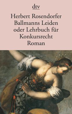 Ballmanns Leiden oder Lehrbuch f?r Konkursrecht. Roman, Herbert Rosendorfer