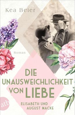 Die Unausweichlichkeit von Liebe ? Elisabeth und August Macke: Roman (Ber?h ...