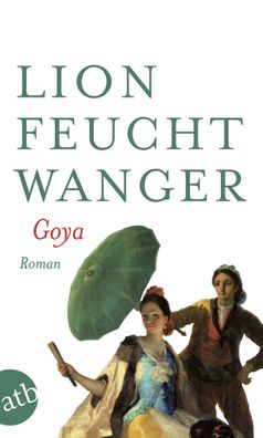 Goya oder Der arge Weg der Erkenntnis, Lion Feuchtwanger