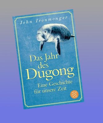 Das Jahr des Dugong - Eine Geschichte f?r unsere Zeit, John Ironmonger