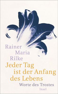 Jeder Tag ist der Anfang des Lebens, Rainer Maria Rilke
